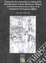 Formas de discriminatiòn en contra de la devociòn hacia la Santa Muerte en México, en las interacciones cara a caray en el tratamiento de la prensa digital libro