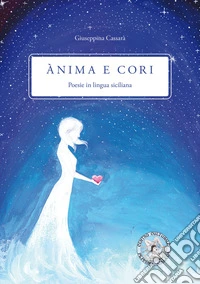 Ànima e cori. Poesie in lingua siciliana libro