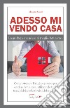 Adesso mi vendo casa. La guida per vendere al meglio la tua casa libro di Casini Massimo