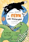 Il CERN, che avventura! Un libro-gioco per divertirsi con la scienza. Ediz. illustrata libro