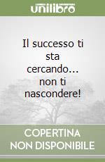 Il successo ti sta cercando... non ti nascondere! libro