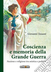 Coscienza e memoria della Grande Guerra. Nazione e religione tra mistica e politica. Nuova ediz. libro