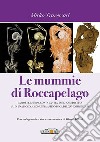 Le mummie di Roccapelago. La morte che racconta la vita, dieci anni di studi su di una piccola comunità appenninica del XVI-XVIII secolo libro