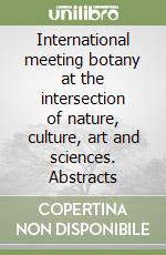 International meeting botany at the intersection of nature, culture, art and sciences. Abstracts libro