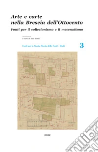 Arte e carte nella Brescia dell'Ottocento. Fonti per il collezionismo e il mecenatismo libro