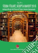 Verba volant, scripta manent 2018. Antologia delle più belle poesie del Premio Letterario Internazionale libro