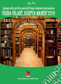 Verba volant, scripta manent 2019. Antologia delle più belle poesie del premio letterario internazionale libro