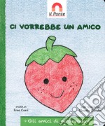 Ci vorrebbe un amico. Ediz. illustrata