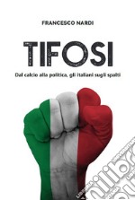 Tifosi. Dal calcio alla politica, gli italiani sugli spalti libro