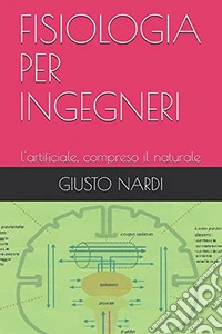 Fisiologia per ingegneri. L'artificiale, compreso il naturale libro