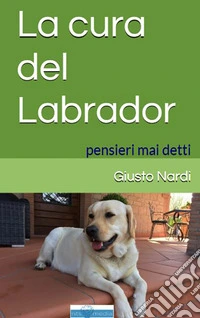 La cura del labrador. Pensieri mai detti libro
