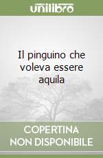 Il pinguino che voleva essere aquila libro