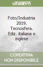 Foto/Industria 2019. Tecnosfera. Ediz. italiana e inglese libro