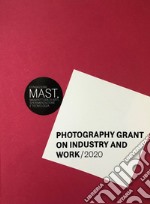 Photography grant on industry and work 2020. Ediz. italiana e inglese libro