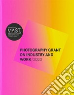 Mast photography grant on industry and work 2023. Ediz. italiana e inglese libro