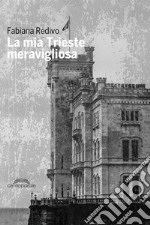 La mia Trieste meravigliosa libro