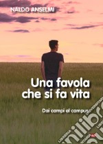 Una favola che si fa vita. Dai campi al campus. Nuova ediz. libro