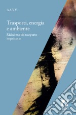 Trasporti, energia e ambiente. Riduzione del trasporto inquinante libro