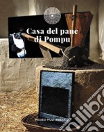 Casa del pane di Pompu. Museo multimediale. Nuova ediz.