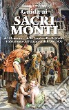 Guida ai Sacri Monti del Piemonte e della Lombardia dichiarati Patrimonio dell'Umanità dall'UNESCO libro di Giordano Francesca