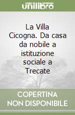 La Villa Cicogna. Da casa da nobile a istituzione sociale a Trecate libro