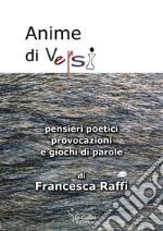 Anime di versi. Pensieri poetici, provocazioni e giochi di parole