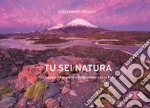 Tu sei Natura. Un viaggio interiore in intima unione con la Terra. Ediz. italiana e inglese libro