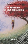 Il mistero di una cosa sola libro