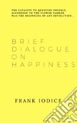 Brief dialogue on happiness. Ediz. spagnola e inglese libro