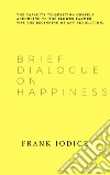Brief dialogue on happiness. Ediz. spagnola e inglese libro