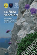 La flora vascolare del Parco Nazionale d'Abruzzo, Lazio e Molise. Ediz. illustrata