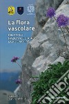 La flora vascolare del Parco Nazionale d'Abruzzo, Lazio e Molise. Ediz. illustrata libro