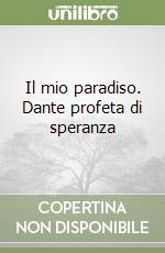 Il mio paradiso. Dante profeta di speranza libro