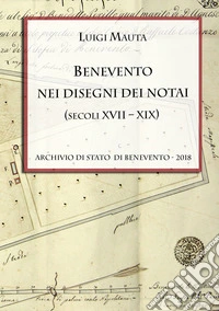 Benevento nei disegni dei notai (secoli XVII-XIX) libro