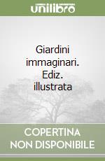 Giardini immaginari. Ediz. illustrata