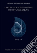 la comunicazione d'impresa fra offline & online. Riflessioni creative di umanesimo tecnologico libro