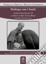 Dialogo con i Santi. Santo papa Paolo VI. Il servo di Dio Aldo Moro libro