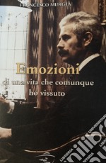 Emozioni di una vita che comunque ho vissuto. Il romanzo della vita