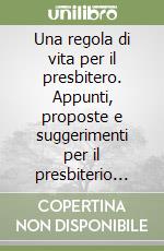 Una regola di vita per il presbitero. Appunti, proposte e suggerimenti per il presbiterio diocesano