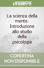 La scienza della mente. Introduzione allo studio della psicologia libro