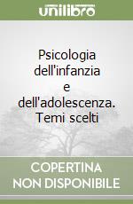 Psicologia dell'infanzia e dell'adolescenza. Temi scelti libro