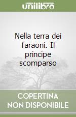 Nella terra dei faraoni. Il principe scomparso libro