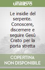 Le insidie del serpente. Conoscere, discernere e seguire Gesù Cristo per la porta stretta