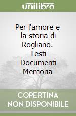 Per l'amore e la storia di Rogliano. Testi Documenti Memoria libro