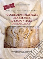 Sintesi breve, con ulteriori considerazioni, del volume «Guglielmo Shakespeare Crollalanza, il 'sacro attore' dei Rosacroce». Scienza ed esoterismo nella Calabria del 1600. Alle origini degli Illuminati. Svelata la vera identità di Shakespeare libro