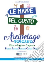 Le mappe del gusto: arcipelago toscano. Isola d'Elba, Giglio, Capraia: prodotti, aziende, ristoranti, cantine, osterie. Ediz. italiana e inglese libro