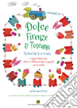 Dolce Firenze & Toscana. The sweet side of our country. I migliori pasticceri, i dolci e i gelati più tipici e squisiti con le ricette. Ediz. italiana e inglese