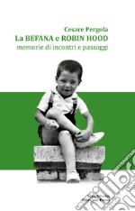 La befana e Robin Hood. Memorie di incontri e passaggi. Nuova ediz. libro