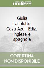 Giulia Iacolutti. Casa Azul. Ediz. inglese e spagnola libro