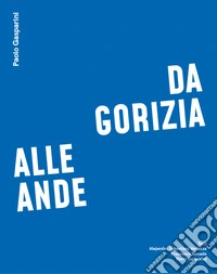Da Gorizia alle Ande. Ediz. italiana, inglese e spagnola